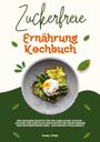 Emily O'Neil: Zuckerfreie Ernährung Kochbuch: 500 gesunde Rezepte für ein Leben ohne Zucker ¿ leckere und einfache Mahlzeiten für mehr Energie und Wohlbefinden (inkl. Zuckerfrei-Challenge!), Buch