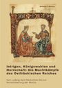 Wilhelm G. Walther: Intrigen, Königswahlen und Herrschaft: Die Machtkämpfe des Ostfränkischen Reiches, Buch