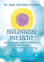 Dorothea Fuckert: SEELENREISE INS LICHT. Lebensaufgabe, göttliche Potenziale und Ziele erinnern durch spirituelle Rückführung, Buch