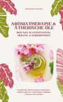 Madeleine Wilson: Aromatherapie und Ätherische Öle: Dein Weg zu Entspannung, Heilung und Wohlbefinden (Natürliche Düfte gezielt einsetzen ¿ Stress abbauen, Gesundheit fördern und Balance finden), Buch