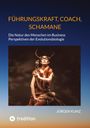 Jürgen Kunz: Führungskraft, Coach, Schamane - erfolgreich durch die Kenntnis der wesentlichen menschlichen Anpassungen an sich permanten wandelnde Lebens- und Arbeitsbedingungen., Buch