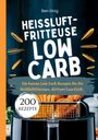 Ben Einig: Heißluftfritteuse Kochbuch Low Carb - 200 Rezepte, Buch