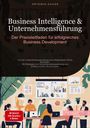 Artemis Saage: Business Intelligence & Unternehmensführung: Der Praxisleitfaden für erfolgreiches Business Development, Buch