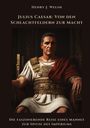 Henry J. Welsh: Julius Caesar: Von den Schlachtfeldern zur Macht, Buch