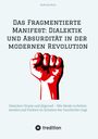 Anthony Benz: Das Fragmentierte Manifest: Dialektik und Absurdität in der modernen Revolution, Buch