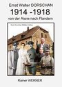 Rainer Werner: Ernst Walter DORSCHAN 1914-1918 von der Aisne nach Flandern, Buch
