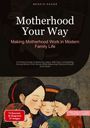 Bendis A. I. Saage - English: Motherhood Your Way: Making Motherhood Work in Modern Family Life, Buch