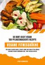 Lydia Schweizer: Vegane Fitnessküche: So bunt is(s)t vegan - 150 pflanzenbasierte Rezepte für einen flachen Bauch, straffe Arme und einen fitten Körper (Gesunde vegane Ernährung inkl. Fruit Infused Water), Buch