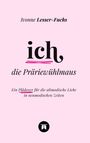 "Ivonne Lesser-Fuchs", "ich die Präriewühlmaus", "Ein Plädoyer für die altmodische Liebe in neumodischen Zeiten". Logo unten.
