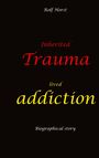 Rolf Horst: Inherited trauma - lived addiction: Alcoholic, traumatised, tragedies, Prenatal trauma, addiction, therapist, psychiatrist, fear, anger, pain, suicide, illegitimate child, divorce, rehab,, Buch