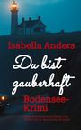"Isabella Anders: Du bist zauberhaft. Bodensee-Krimi. Eine abenteuerliche Reise vom Süden bis in den hohen Norden."  
Ein Auto fährt zu einem Leuchtturm bei Nacht.