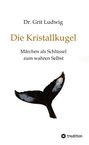 Grit Ludwig: Die Kristallkugel - Märchen als Schlüssel zum wahren Selbst, Buch