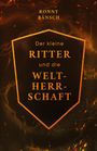Ronny Bänsch: Der kleine Ritter und die Weltherrschaft, Buch