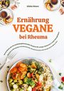 Alisha Moore: Vegane Ernährung bei Rheuma: Das Kochbuch mit 150 entzündungshemmenden Rezepten für weniger Schmerzen & mehr Beweglichkeit, Buch