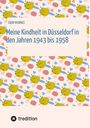 Egon Harings: Meine Kindheit in Düsseldorf. Die Zeit 1943 - 1958. Zweiter Weltkrieg, Trümmerlandschaft einer Großstadt., Buch