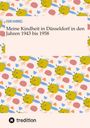Egon Harings: Meine Kindheit in Düsseldorf. Die Zeit 1943 - 1958. Zweiter Weltkrieg, Trümmerlandschaft einer Großstadt., Buch