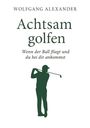 Wolfgang Alexander: Achtsam golfen, Buch