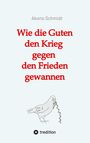 Akono Schmidt: Wie die Guten den Krieg gegen den Frieden gewannen. Band 2 der Trilogie 'Verfreundet' erzählt drei Familiengeschichten im politisch bewegten Nachkriegsdeutschland, Buch