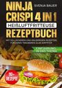 Svenja Bauer: Ninja CRISPi 4 in 1 Heißluftfritteuse Rezeptbuch, Buch