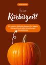 Natalie Jonasson: Es ist Kürbiszeit! 101 kreative Hokkaido Rezepte für Suppen, Ofengerichte & süße Versuchungen (Herbstküche), Buch