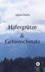 Aglaia Fuchs: Hafergrütze & Gehirnschmalz, Buch