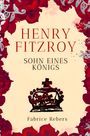 „Henry Fitzroy. Sohn eines Königs. Fabrice Rebers.“ Eine gezeichnete Krone umgeben von roten Blumen.