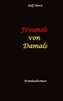 Rolf Horst: Freunde von Damals: Autismus, Befangenheit, Drogenhandel, Erpressung, Verrat, Betrug, Fremdgehen, Alleingang, Mord, Einbruch, Wut, Intuition, Spürsinn, Buch