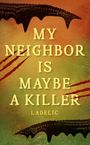 Im Mittelpunkt steht der Text "MY NEIGHBOR IS MAYBE A KILLER", darunter "LADELIC". Dunkler, tropfenförmiger Hintergrund.