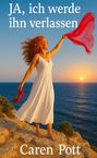 Text: "JA, ich werde ihn verlassen", "Caren Pott". Frau hält roten Schal und Schuhe, steht auf Felsen am Meer bei Sonnenuntergang.