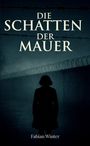 "DIE SCHATTEN DER MAUER" oben. Silhouette einer Person vor einer hohen Mauer mit Stacheldraht. Name "Fabian Winter" unten.