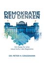 "DEMOKRATIE NEU DENKEN", "Ein Essay für eine neue Kultur des Regierens", "DR. PETER H. GRASSMANN". Illustration: Reichstagsgebäude.