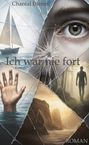 „Ich war nie fort Band 1 ROMAN“ oben Name „Chantal Dienstl“. Schiff, Auge, Hand im Wasser, Silhouette im Wald.