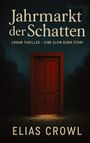 „Jahrmarkt der Schatten“, „URBAN THRILLER – EINE SLOW BURN STORY“, „ELIAS CROWL“. Eine rote Tür in düsterer Umgebung.