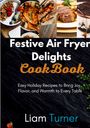 "Festive Air Fryer Delights: CookBook" in weißen und orangefarbenen Buchstaben, darunter der Name Liam Turner. Kombination aus Gerichten.