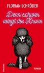 Text: "Florian Schröder, Denn schwer wiegt die Krone, WOKASOMA, Roman." Illustration eines Pudels mit bandagiertem Bein auf rotem Hintergrund.
