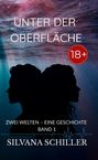 "Unter der Oberfläche", "18+", "Zwei Welten – Eine Geschichte Band 1", "Silvana Schiller". Zwei Silhouetten vor Wasser.