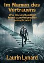 „Im Namen des Vertrauens: Wie ein unschuldiger Mann zum Verbrecher gemacht wird“ von Laurin Lynard. Ein Mann auf gläserner Treppe, im Hintergrund ein Wirbel.
