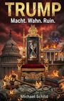 Text: "TRUMP Macht. Wahn. Ruin." Illustration: brennende Gebäude, Thron mit Sanduhr, Kapitol, White House. Autor: Michael Schild.