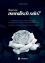 Text: "Warum moralisch sein? Immanuel Kants Prinzipien einer universalistischen Ethik der Autonomie." Graue Rose.
