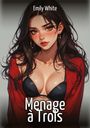 Text: "Emily White" oben, "Menage à Trois" unten. 
Illustration: Frau mit langen Haaren, roten Wangen, schwarzem Top, rotem Tuch.