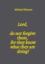 Michael Ghanem: Lord, do not forgive them, for they know what they are doing!, Buch