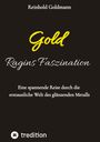 Reinhold Goldmann, Gold Ragins Faszination: Eine spannende Reise durch die erstaunliche Welt des glänzenden Metalls, tredition.