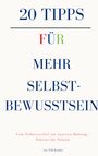 20 TIPPS FÜR MEHR SELBSTBEWUSSTSEIN. Vom Selbstzweifel zur inneren Haltung - Schritt für Schritt. Von Till Konkel.
