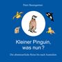 „Peter Baumgartner. Kleiner Pinguin, was nun? Die abenteuerliche Reise bis nach Australien.” Illustrationen von Tieren.