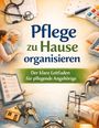 „Pflege zu Hause organisieren. Der klare Leitfaden für pflegende Angehörige.“ Stethoskop, Kalender, Medikamente, Rollator.