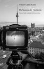 „Vittorio della Torre. Die Summe der Horizonte. Frauen, Städte und das Licht dazwischen.“ Kamera zeigt Berliner Fernsehturm.