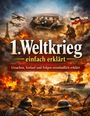 1. Weltkrieg einfach erklärt. Ursachen, Verlauf und Folgen verständlich erklärt. Kriegerische Szenen mit Soldaten und Feuer.