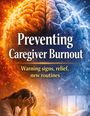 „Preventing Caregiver Burnout. Warning signs, relief, new routines.“ Oben ein Gehirn, unten eine erschöpfte Person.