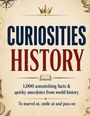 „CURIOSITIES HISTORY“ steht groß im Zentrum, darunter: „1,000 astonishing facts & quirky anecdotes from world history“. Oben eine Krone.