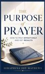 "The Purpose of Prayer: How to Pray Effectively and Get Results" von Seraphina Joy Mathews. Buch mit betenden Händen.
